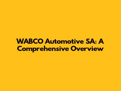 WABCO Automotive SA: A Comprehensive Overview