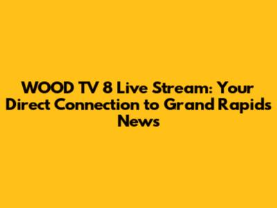 WOOD TV 8 Live Stream: Your Direct Connection to Grand Rapids News