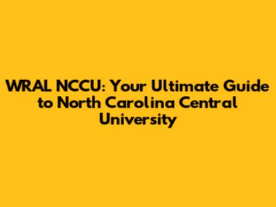 WRAL NCCU: Your Ultimate Guide to North Carolina Central University