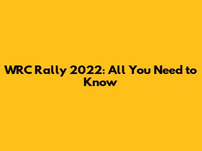 WRC Rally 2022: All You Need to Know