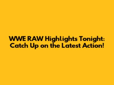 WWE RAW Highlights Tonight: Catch Up on the Latest Action!