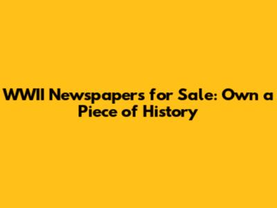 WWII Newspapers for Sale: Own a Piece of History