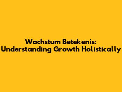 Wachstum Betekenis: Understanding Growth Holistically