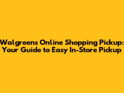 Walgreens Online Shopping Pickup: Your Guide to Easy In-Store Pickup