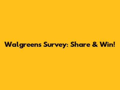 Walgreens Survey: Share & Win!