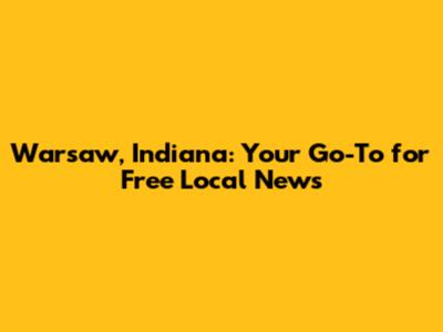 Warsaw, Indiana: Your Go-To for Free Local News
