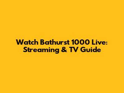 Watch Bathurst 1000 Live: Streaming & TV Guide