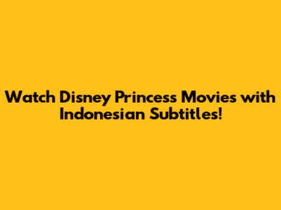 Watch Disney Princess Movies with Indonesian Subtitles!
