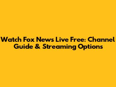 Watch Fox News Live Free: Channel Guide & Streaming Options