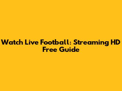 Watch Live Football: Streaming HD Free Guide