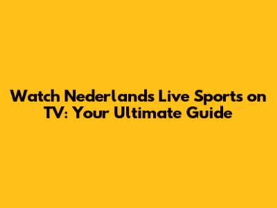 Watch Nederland's Live Sports on TV: Your Ultimate Guide