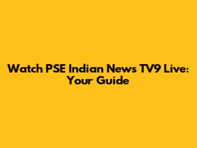 Watch PSE Indian News TV9 Live: Your Guide