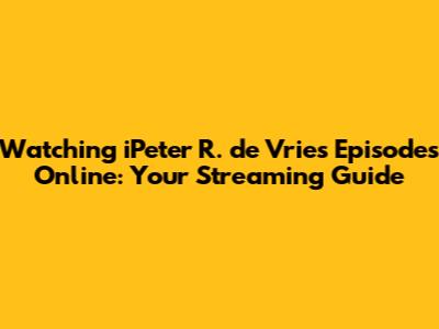 Watching iPeter R. de Vries Episodes Online: Your Streaming Guide