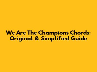 We Are The Champions Chords: Original & Simplified Guide