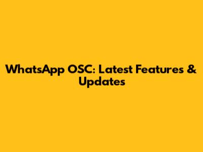 WhatsApp OSC: Latest Features & Updates
