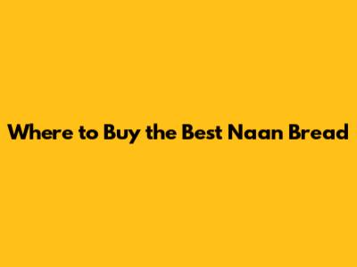 Where to Buy the Best Naan Bread