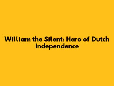 William the Silent: Hero of Dutch Independence