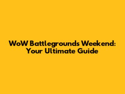 WoW Battlegrounds Weekend: Your Ultimate Guide
