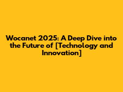 Wocanet 2025: A Deep Dive into the Future of [Technology and Innovation]