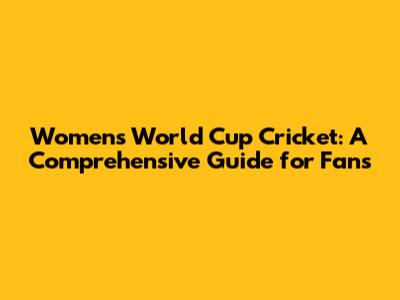 Women's World Cup Cricket: A Comprehensive Guide for Fans