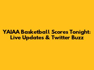 YAIAA Basketball Scores Tonight: Live Updates & Twitter Buzz
