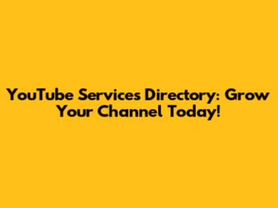 YouTube Services Directory: Grow Your Channel Today!