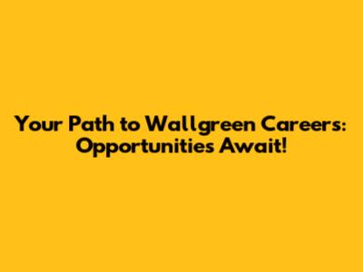 Your Path to Wallgreen Careers: Opportunities Await!