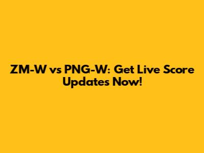 ZM-W vs PNG-W: Get Live Score Updates Now!