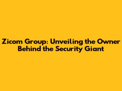 Zicom Group: Unveiling the Owner Behind the Security Giant