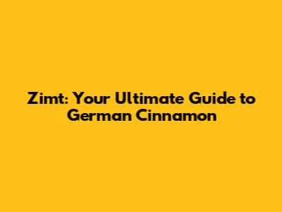 Zimt: Your Ultimate Guide to German Cinnamon