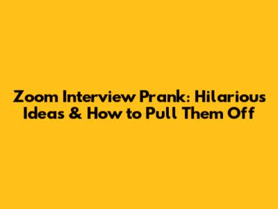 Zoom Interview Prank: Hilarious Ideas & How to Pull Them Off