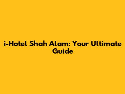 i-Hotel Shah Alam: Your Ultimate Guide