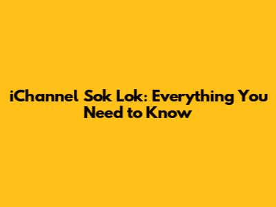 iChannel Sok Lok: Everything You Need to Know