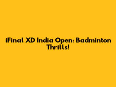 iFinal XD India Open: Badminton Thrills!
