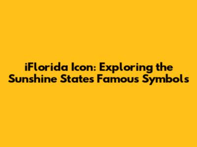 iFlorida Icon: Exploring the Sunshine State's Famous Symbols