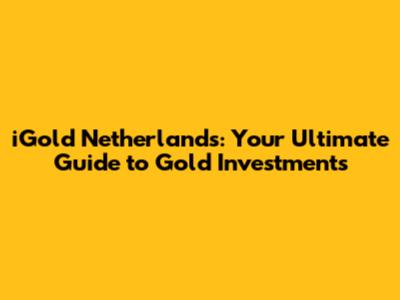iGold Netherlands: Your Ultimate Guide to Gold Investments