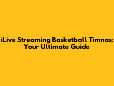 iLive Streaming Basketball Timnas: Your Ultimate Guide