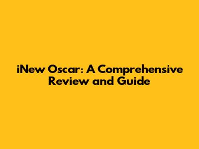 iNew Oscar: A Comprehensive Review and Guide