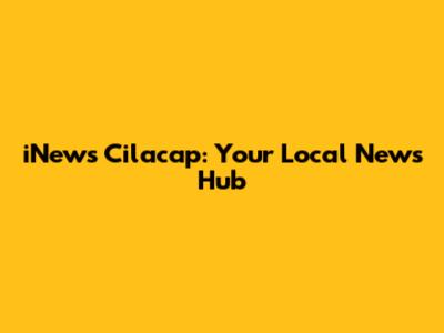 iNews Cilacap: Your Local News Hub