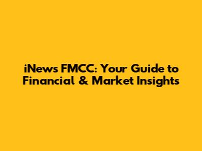 iNews FMCC: Your Guide to Financial & Market Insights