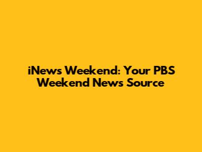 iNews Weekend: Your PBS Weekend News Source