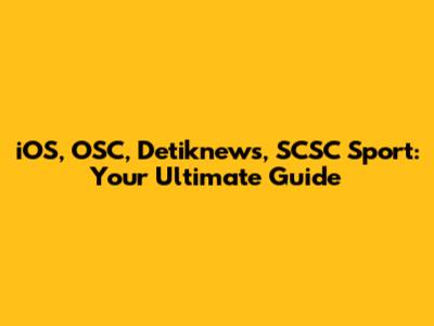 iOS, OSC, Detiknews, SCSC Sport: Your Ultimate Guide