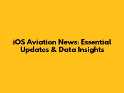 iOS Aviation News: Essential Updates & Data Insights