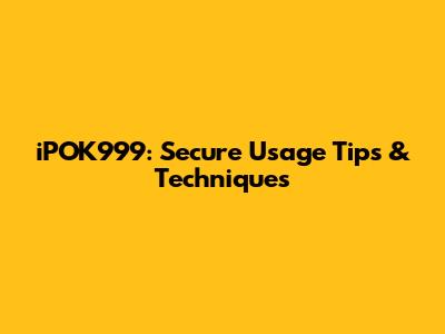 iPOK999: Secure Usage Tips & Techniques