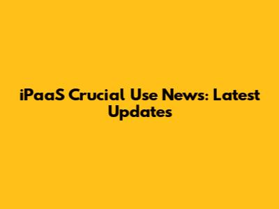 iPaaS Crucial Use News: Latest Updates