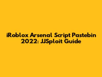 iRoblox Arsenal Script Pastebin 2022: JJSploit Guide