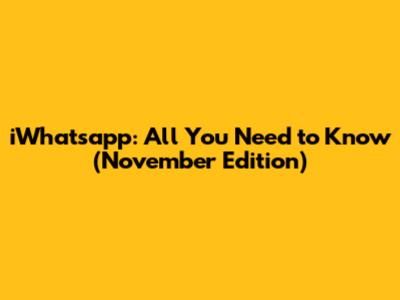 iWhatsapp: All You Need to Know (November Edition)