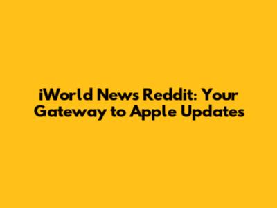 iWorld News Reddit: Your Gateway to Apple Updates