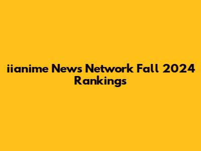 iianime News Network Fall 2024 Rankings