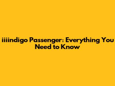 iiiindigo Passenger: Everything You Need to Know